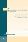 La reconciliation franco-allemande par la jeunesse : La genealogie, l'evenement, l'histoire (1871-2015) - eBook