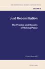 Just Reconciliation : The Practice and Morality of Making Peace - eBook