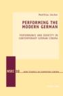 Performing the Modern German : Performance and Identity in Contemporary German Cinema - eBook