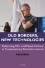 Old Borders, New Technologies : Reframing Film and Visual Culture in Contemporary Northern Ireland - eBook