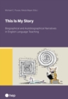 This Is My Story (E-Book) : Biographical and Autobiographical Narratives in English Language Teaching - eBook