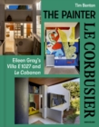 The Painter Le Corbusier : Eileen Gray's Villa E 1027 and Le Cabanon - Book