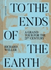 To the Ends of the Earth : A Grand Tour for the 21st Century - Book