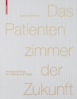Das Patientenzimmer der Zukunft : Innenarchitektur fur Heilung und Pflege - eBook