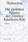 Weltwarts : Die globalen Spuren der Zurcher Kaufleute Kitt - eBook