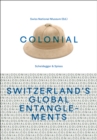 Colonial – Switzerland’s Global Entanglements - Book