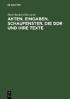 Akten. Eingaben. Schaufenster. Die DDR und ihre Texte : Erkundungen zu Herrschaft und Alltag - eBook