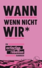 Wann wenn nicht wir* : Ein Extinction Rebellion Handbuch - eBook