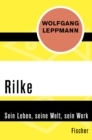 Rilke : Sein Leben, seine Welt, sein Werk - eBook