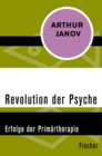 Revolution der Psyche : Erfolge der Primartherapie - eBook