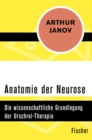 Anatomie der Neurose : Die wissenschaftliche Grundlegung der Urschrei-Therapie - eBook