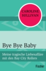 Bye Bye Baby : Meine tragische Liebesaffare mit den Bay City Rollers - eBook