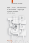 The Local Construction of a Global Language : Ideologies of English in South Korea - eBook