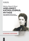Adeligkeit, Katholizismus, Mythos : Neue Perspektiven auf die Adelsgeschichte der Moderne - eBook