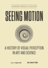 Seeing Motion : A History of Visual Perception in Art and Science - eBook