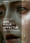 Ars - Visus - Affectus : Visuelle Kulturen des Affektiven in der Fruhen Neuzeit - eBook