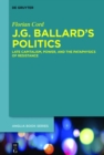 J.G. Ballard's Politics : Late Capitalism, Power, and the Pataphysics of Resistance - eBook