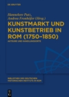 Kunstmarkt und Kunstbetrieb in Rom (1750-1850) : Akteure und Handlungsorte - eBook
