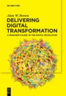 Delivering Digital Transformation : A Manager’s Guide to the Digital Revolution - Book