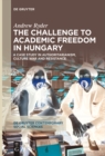 The Challenge to Academic Freedom in Hungary : A Case Study in Authoritarianism, Culture War and Resistance - eBook
