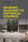 On Being Adjacent to Historical Violence - eBook