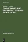 Divine Word and Prophetic Word in Early Islam : A Reconsideration of the Sources, with Special Reference to the Divine Saying or Hadith Qudsi - eBook