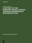 A History of the Romance Vowel Systems through Paradigmatic Reconstruction - eBook