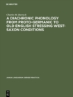 A Diachronic Phonology from Proto-Germanic to Old English Stressing West-Saxon Conditions - eBook