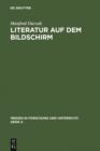 Literatur auf dem Bildschirm : Analysen und Gesprache mit Leopold Ahlsen, Rainer Erler, Dieter Forte, Walter Kempowski, Heinar Kipphardt, Wolfdietrich Schnurre, Dieter Wellershoff - eBook