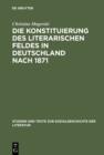 Die Konstituierung des literarischen Feldes in Deutschland nach 1871 : Berliner Moderne, Literaturkritik und die Anfange der Literatursoziologie - eBook