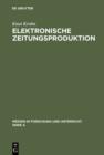 Elektronische Zeitungsproduktion : Computergesteuerte Redaktionssysteme und ihre publizistischen Folgen - eBook