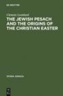 The Jewish Pesach and the Origins of the Christian Easter : Open Questions in Current Research - eBook