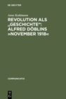 Revolution als "Geschichte": Alfred Doblins »November 1918« : Eine programmatische Lekture des historischen Romans - eBook