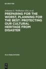 Preparing for the Worst, Planning for the Best: Protecting our Cultural Heritage from Disaster : Proceedings of a special IFLA conference held in Berlin in July 2003 - eBook