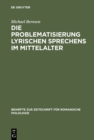 Die Problematisierung lyrischen Sprechens im Mittelalter : Eine Untersuchung zum Diskurswandel der Liebesdichtung von den Provenzalen bis zu Petrarca - eBook