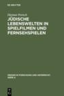 Judische Lebenswelten in Spielfilmen und Fernsehspielen : Filme zur Geschichte der Juden von ihren Anfangen bis zur Emanzipation 1871 - eBook