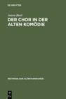 Der Chor in der Alten Komodie : Ritual und Performativitat unter besonderer Berucksichtigung von Aristophanes' Thesmophoriazusen und der Phalloslieder fr. 851 PMG - eBook