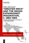 'Greater India' and the Indian Expansionist Imagination, c. 1885-1965 : The Rise and Decline of the Idea of a Lost Hindu Empire - eBook