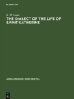 The dialect of the Life of Saint Katherine : A linguistic study of the phonology and inflections - eBook