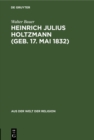 Heinrich Julius Holtzmann (geb. 17. Mai 1832) : Ein Lebensbild - eBook