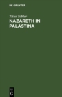 Nazareth in Palastina : Nebst Anhang der 4. Wanderung. Mit einer artistischen Beilage - eBook