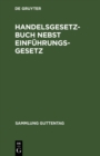 Handelsgesetzbuch nebst Einfuhrungsgesetz : Vom 10. Mai 1897, unter Berucksichtigung der ergangenen Novellen. Text-Ausgabe mit Sachregister - eBook