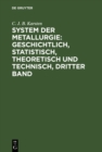 System der Metallurgie: geschichtlich, statistisch, theoretisch und technisch, Dritter Band - eBook