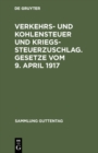 Verkehrs- und Kohlensteuer und Kriegssteuerzuschlag. Gesetze vom 9. April 1917 : Mit amtlicher Begrundung und Sachregister - eBook