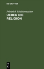Ueber die Religion : Reden an die Gebildeten unter ihren Verachtern - eBook
