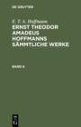 E. T. A. Hoffmann: Ernst Theodor Amadeus Hoffmanns sammtliche Werke. Band 6 - eBook