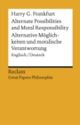 Alternate Possibilities and Moral Responsibility / Alternative Moglichkeiten ... : Alternate Possibilities ... / Alternative Moglichkeiten und moralische Verantwortung (Englisch/Deutsch.) Reclam Great - eBook