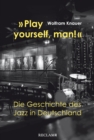 "Play yourself, man!". Die Geschichte des Jazz in Deutschland - eBook
