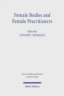 Female Bodies and Female Practitioners : Gynaecology, Women's Bodies, and Expertise in the Ancient to Medieval Mediterranean and Middle East - Book