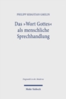 Das ,Wort Gottes' als menschliche Sprechhandlung : Weiterfuhrung der Sprachlehre Gerhard Ebelings im Gesprach mit Ingolf U. Dalferth und John R. Searle - Book